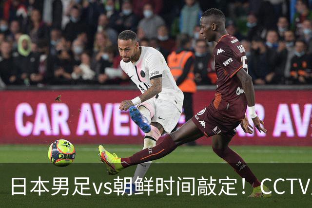 日本男足vs朝鲜时间敲定！CCTV直播，双方注定拼到急眼